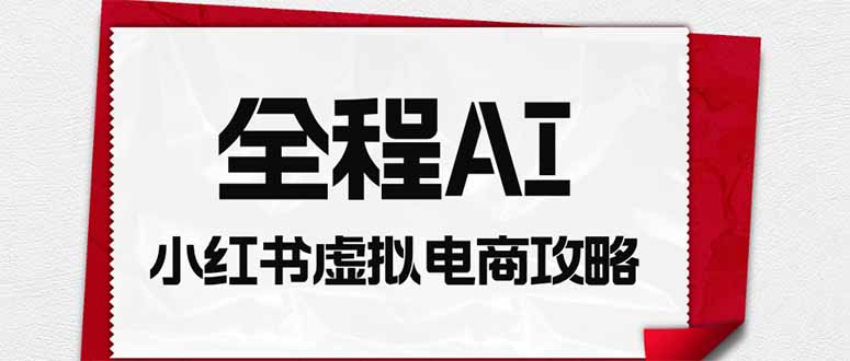 全程AI自动化｜小红书虚拟电商轻资产变现全攻略-小本创业副业项目推荐_零成本在家赚钱项目_中赚网