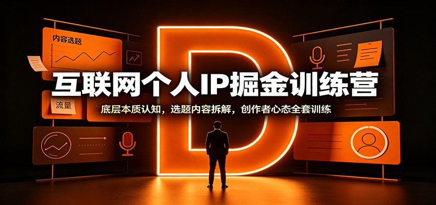 互联网个人IP掘金训练营：底层本质认知，选题内容拆解，创作者心态全套训练-小本创业副业项目推荐_零成本在家赚钱项目_中赚网