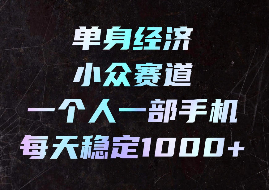 单身经济小众赛道，一个人一部手机，每天稳定1000+，利用下班碎片时间即可【揭秘】-小本创业副业项目推荐_零成本在家赚钱项目_中赚网