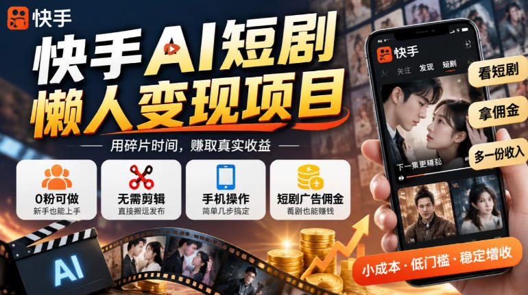 快手AI短剧懒人变现项目，0粉可做，无需剪辑直接搬运，手机简单操作靠短剧广告佣金增收-小本创业副业项目推荐_零成本在家赚钱项目_中赚网