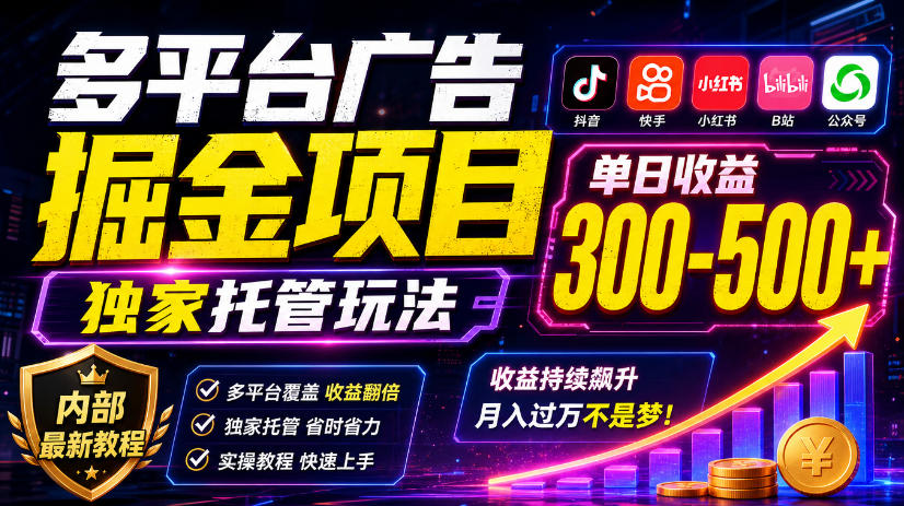 多平台广告掘金项目，独家托管玩法，一天300-500+，内部最新教程【揭秘】-小本创业副业项目推荐_零成本在家赚钱项目_中赚网