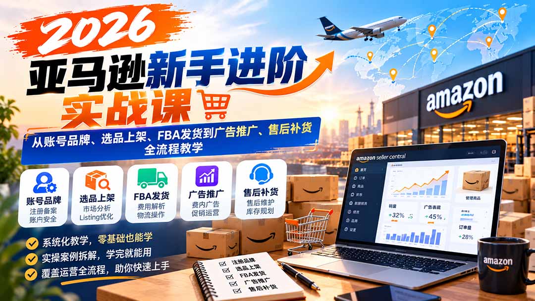 2026亚马逊新手进阶实战课：从账号品牌、选品上架、FBA发货到广告推广、售后补货全流程教学-小本创业副业项目推荐_零成本在家赚钱项目_中赚网