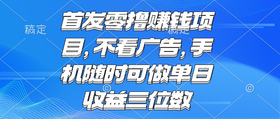 零撸赚钱项目 不看广告 手机随时可做 单日收益三位数-小本创业副业项目推荐_零成本在家赚钱项目_中赚网