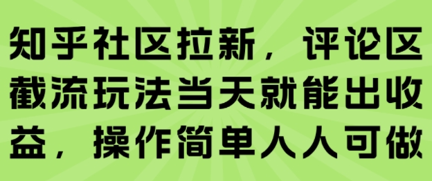 知乎社区拉新，评论区截流玩法当天就能出收益，操作简单人人可做-小本创业副业项目推荐_零成本在家赚钱项目_中赚网