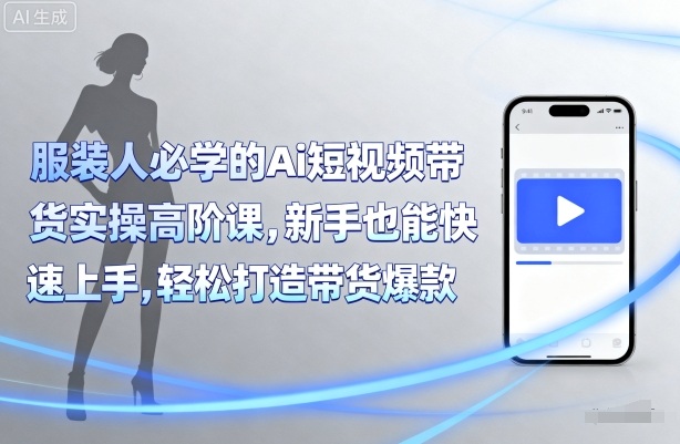 服装人必学的Ai短视频带货实操高阶课，新手也能快速上手，轻松打造带货爆款-小本创业副业项目推荐_零成本在家赚钱项目_中赚网